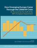 How Emerging Europe Came Through the 2008/09 Crisis: An Account by the Staff of the IMF's European Department