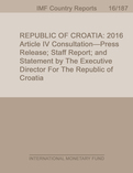 Republic of Croatia : 2016 Article IV Consultation-Press Release; Staff Report; and Statement by the Executive Director for the Republic of Croatia